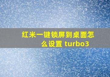 红米一键锁屏到桌面怎么设置 turbo3